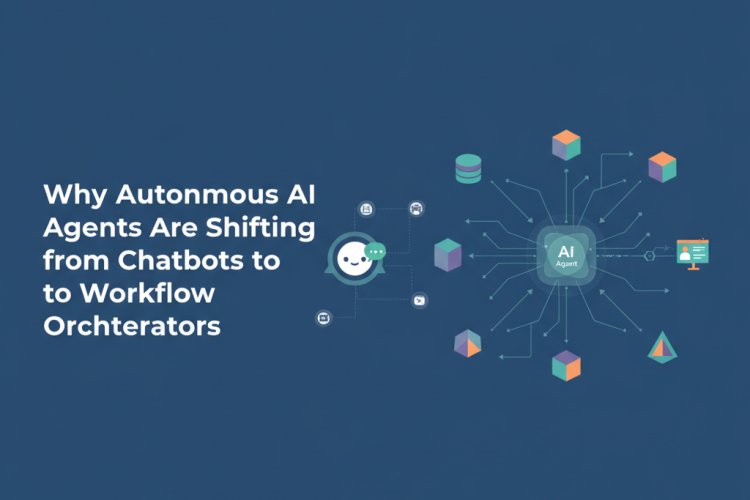 Why Autonomous AI Agents Are Shifting from Chatbots to Workflow Orchestrators